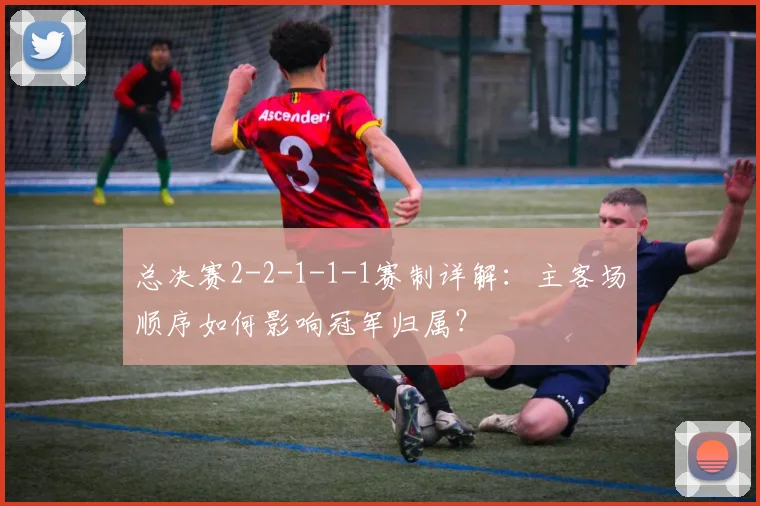 总决赛2-2-1-1-1赛制详解：主客场顺序如何影响冠军归属？