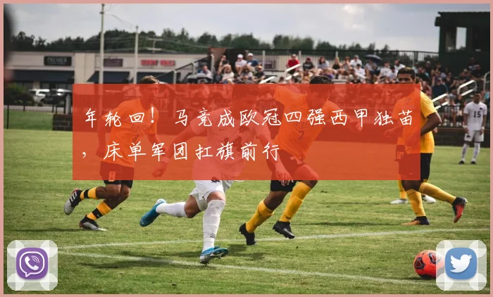 年轮回！马竞成欧冠四强西甲独苗，床单军团扛旗前行