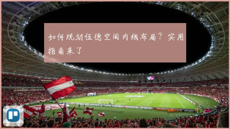 如何规划伍德空间内线布局？实用指南来了