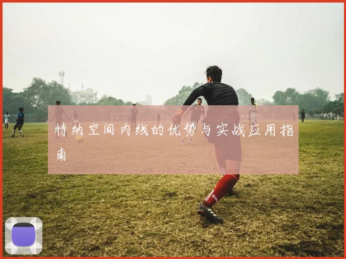 特纳空间内线的优势与实战应用指南